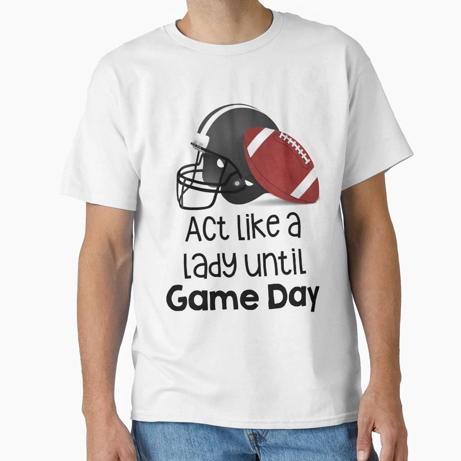 Act Like Lady Until Game Day T-Shirt - Fun Novelty Design for Adults - T-Shirt, Sweatshirt, Hoodie