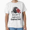 Act Like Lady Until Game Day T-Shirt - Fun Novelty Design for Adults - T-Shirt, Sweatshirt, Hoodie