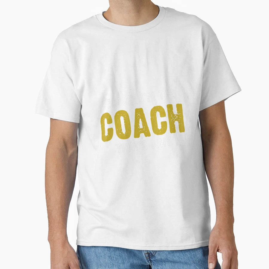 Because Im Coach Thats Why T-Shirt - Trendy Graphic Men Women - T-Shirt, Sweatshirt, Hoodie