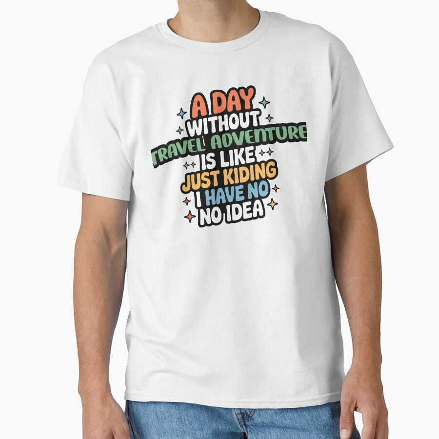 A Day Without Travel Adventure Is Like Just Kidding - Adult & Kids T-Shirts, Sweatshirts & Hoodies apparel design preview 1