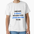 I Became Coach Because Your Success T-Shirt - Trendy Graphic for Adults - T-Shirt, Sweatshirt, Hoodie