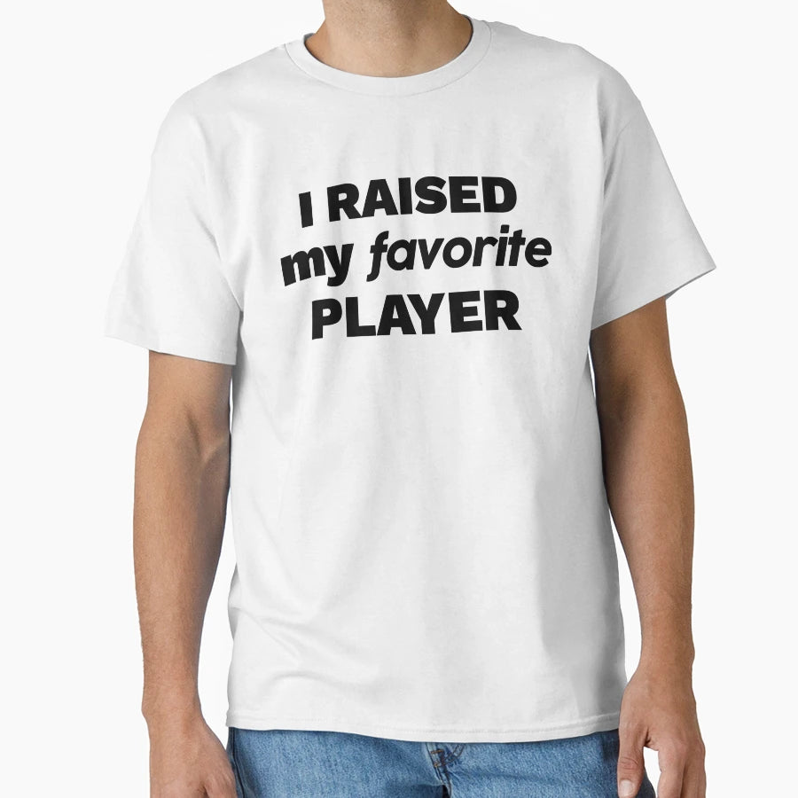 I Raised My Favorite Player T-Shirt - Aesthetic Graphic Unisex - T-Shirt, Sweatshirt, Hoodie