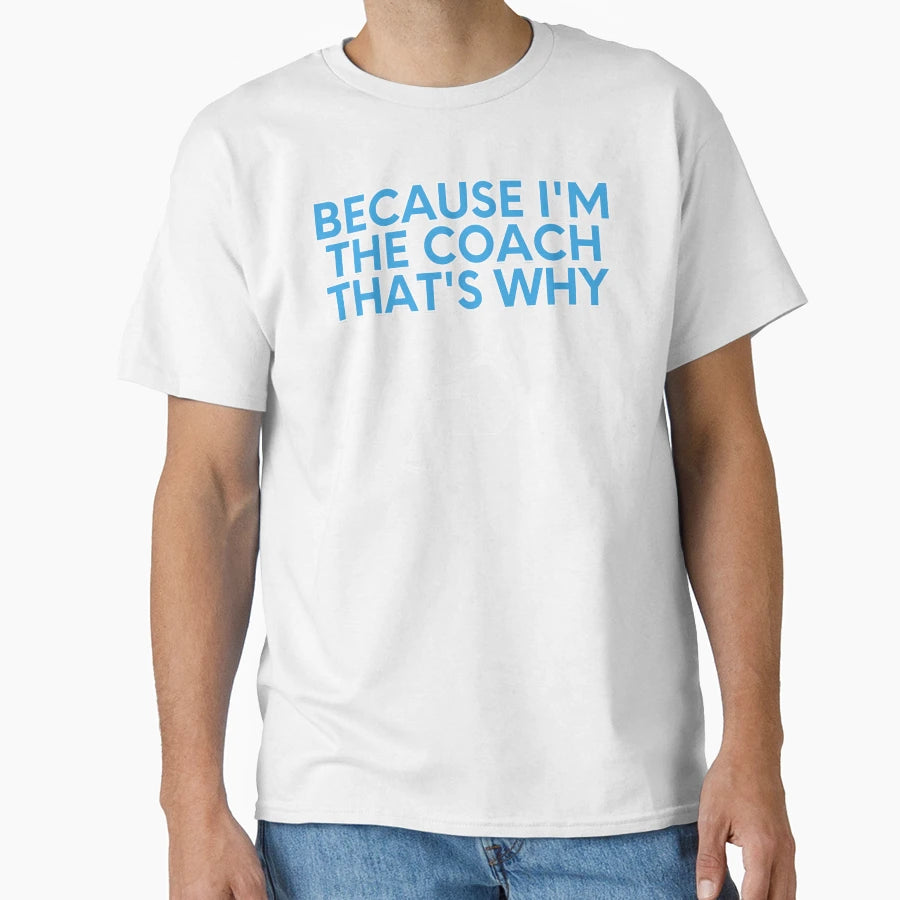 Because Im Coach Thats Why Funny Coach T-Shirt - Streetwear Style Men Women - T-Shirt, Sweatshirt, Hoodie