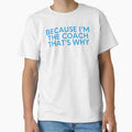 Because Im Coach Thats Why Funny Coach T-Shirt - Streetwear Style Men Women - T-Shirt, Sweatshirt, Hoodie