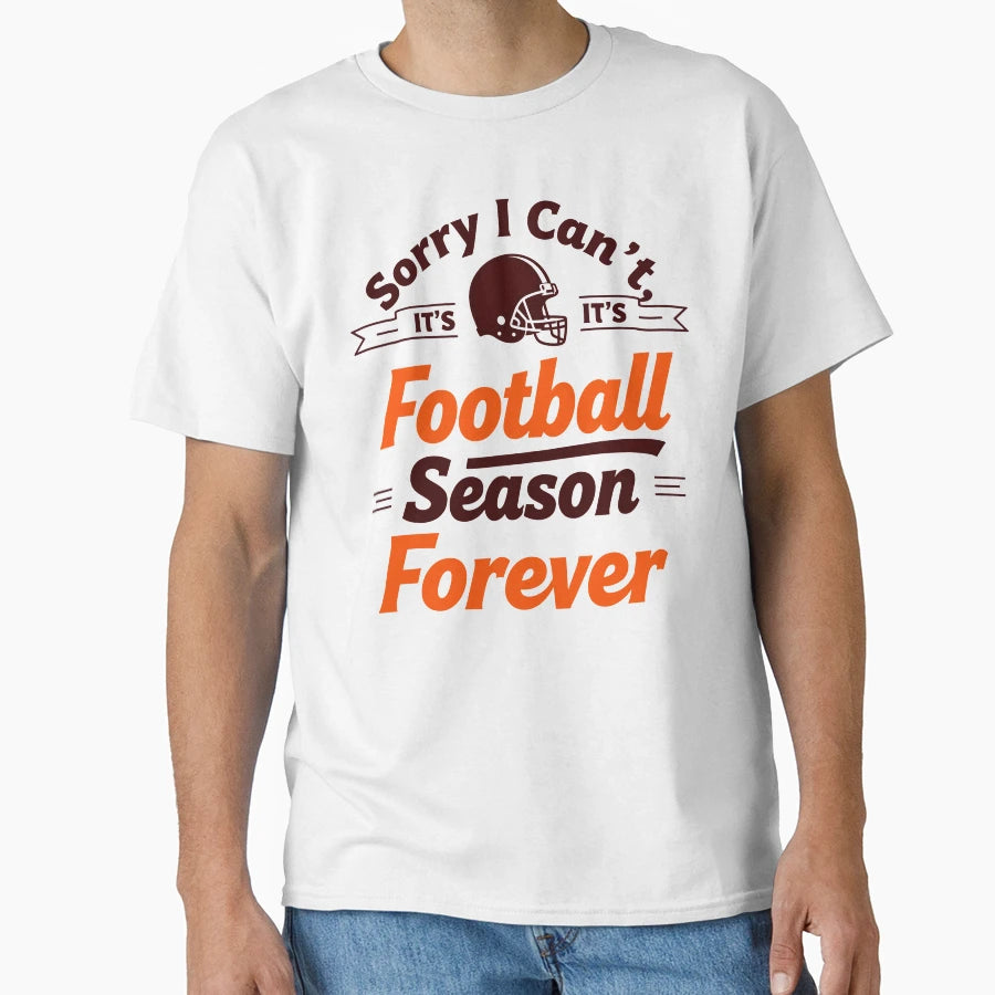 Sorry I Cant Its Football Season Forever T-Shirt - Streetwear Style Unisex - T-Shirt, Sweatshirt, Hoodie