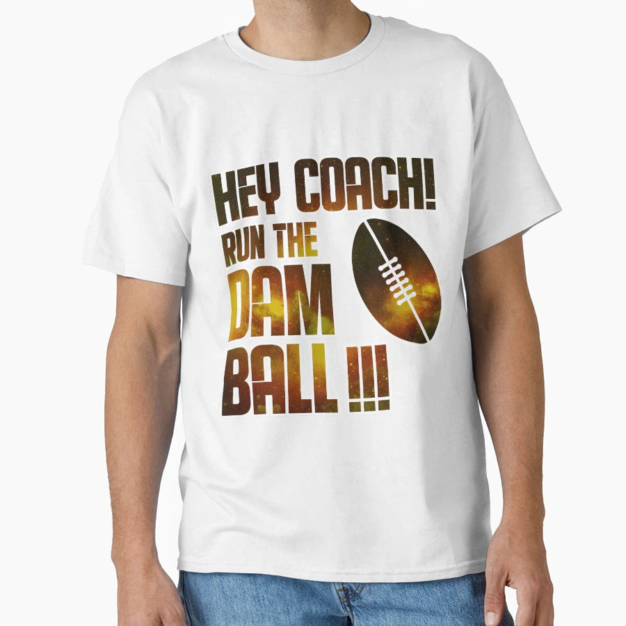 Hey Coach Run Dam Ball T-Shirt - Fun Novelty Design for Adults - T-Shirt, Sweatshirt, Hoodie