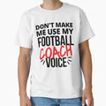 Dont Make Me Use My Football Coach T-Shirt - Novelty Apparel Men Women - T-Shirt, Sweatshirt, Hoodie