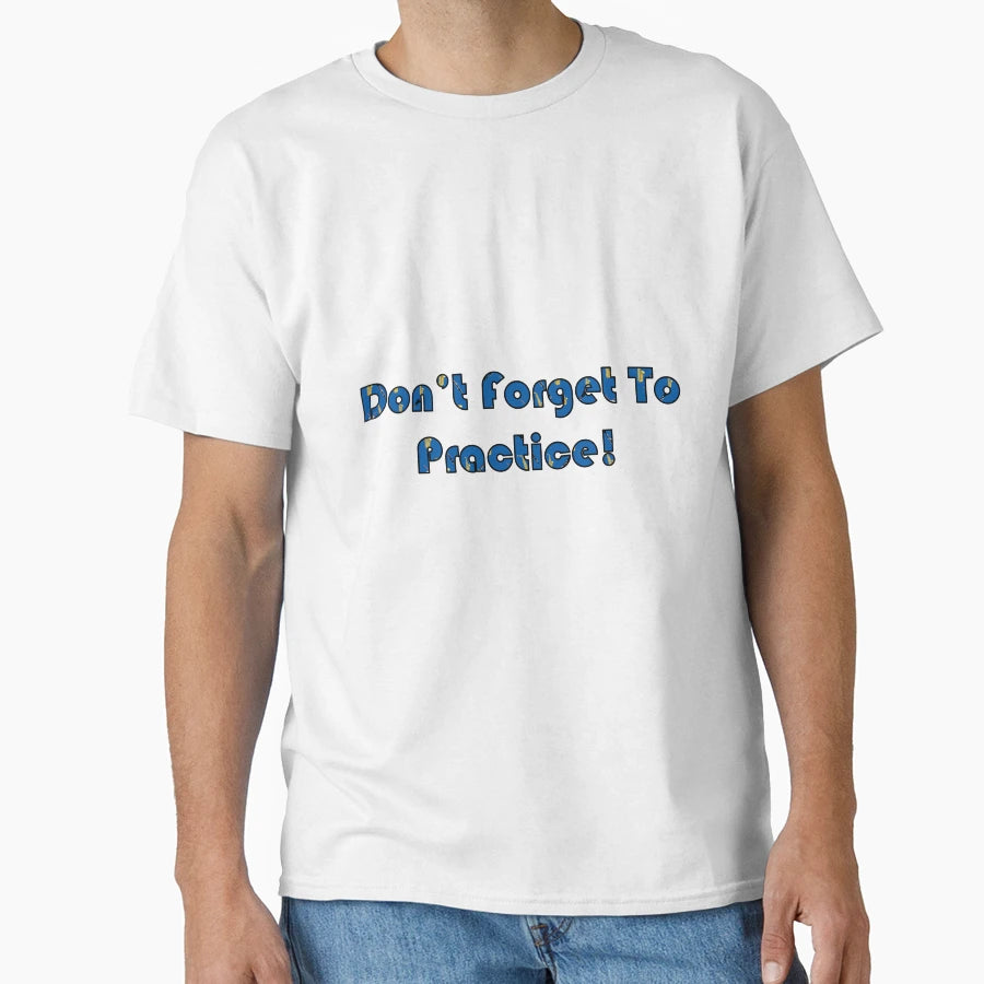 Dont Forget To Practice T-Shirt - Fun Novelty Design Men Women - T-Shirt, Sweatshirt, Hoodie