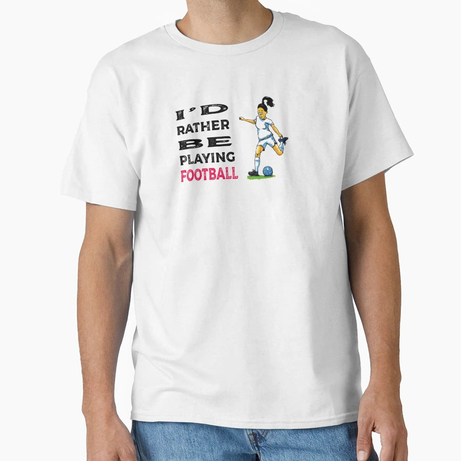 I Would Rather Be Playing Football T-Shirt - Graphic Print Unisex - T-Shirt, Sweatshirt, Hoodie