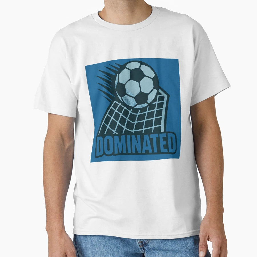 Soccer Dominated T-Shirt - Streetwear Style Men Women - T-Shirt, Sweatshirt, Hoodie