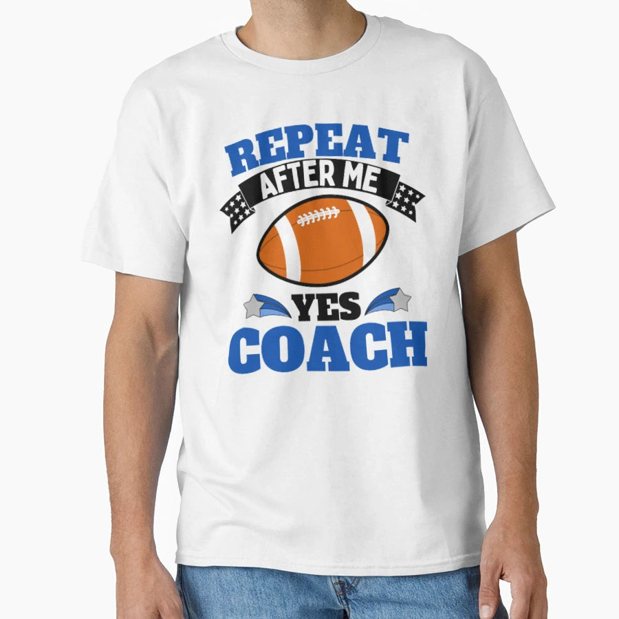 Repeat After Me Yes Coach Football Blue T-Shirt - Custom Art Print Unisex - T-Shirt, Sweatshirt, Hoodie