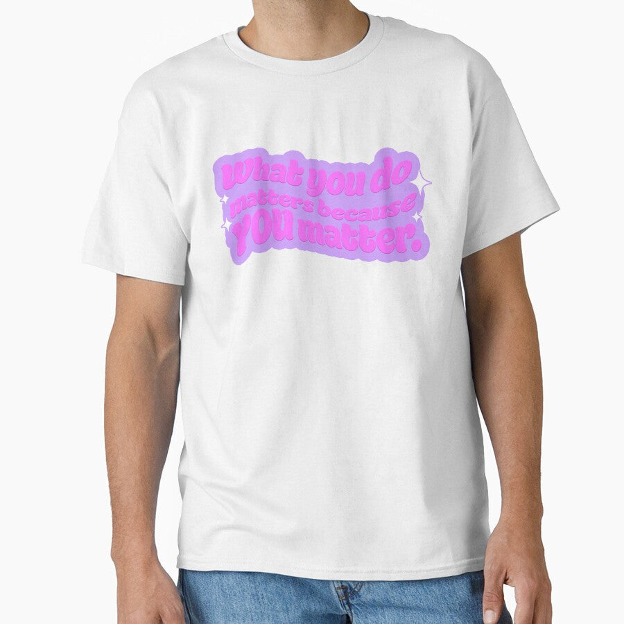 What You Do Matters Because Matter by sillyjess - Adult & Kids T-Shirts, Sweatshirts & Hoodies apparel design preview 1