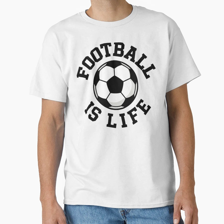Football Is Life T-Shirt - Casual Everyday Wear Men Women - T-Shirt, Sweatshirt, Hoodie