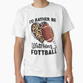 Id Rather Be Watching Football Funny T-Shirt - Streetwear Style Unisex - T-Shirt, Sweatshirt, Hoodie