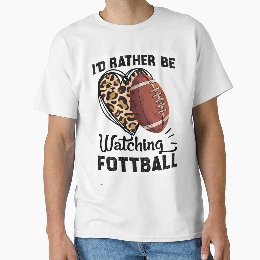 Id Rather Be Watching Football Funny T-Shirt - Streetwear Style Unisex - T-Shirt, Sweatshirt, Hoodie