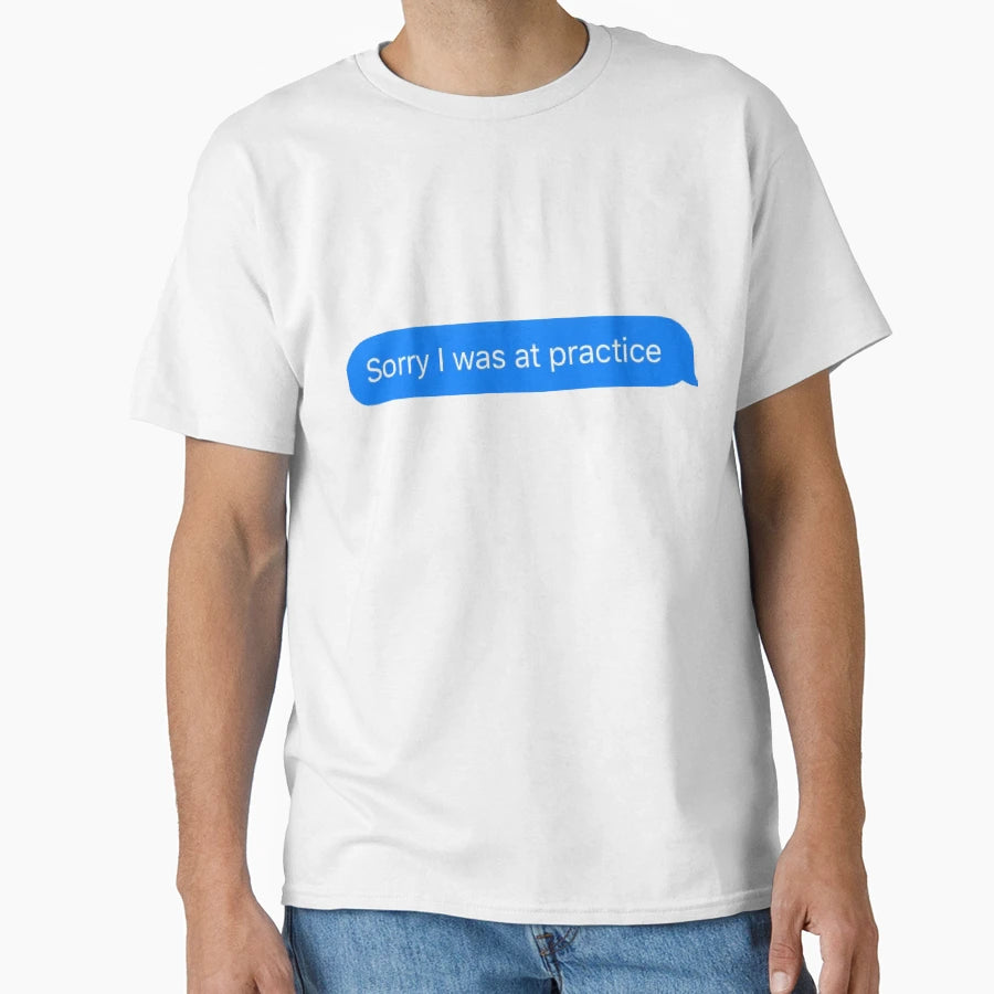 Sorry I Was Practice T-Shirt - Fun Novelty Design Unisex - T-Shirt, Sweatshirt, Hoodie