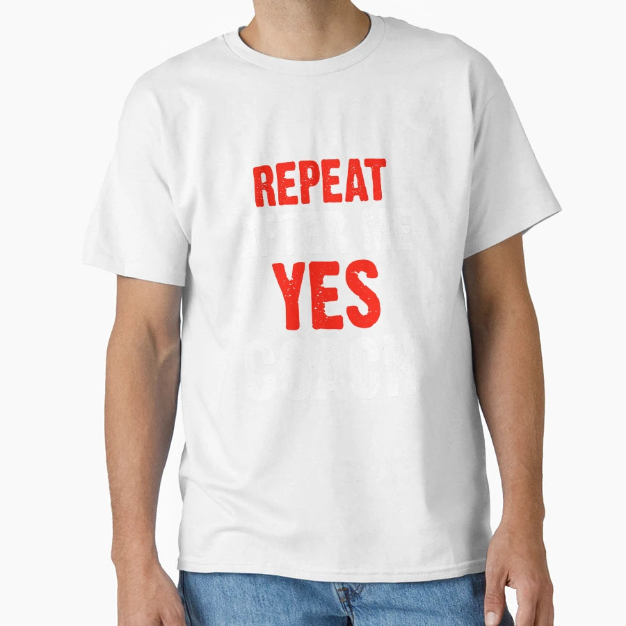 Repeat After Me Yes Coach Funny Sports T-Shirt - Graphic Print Unisex - T-Shirt, Sweatshirt, Hoodie