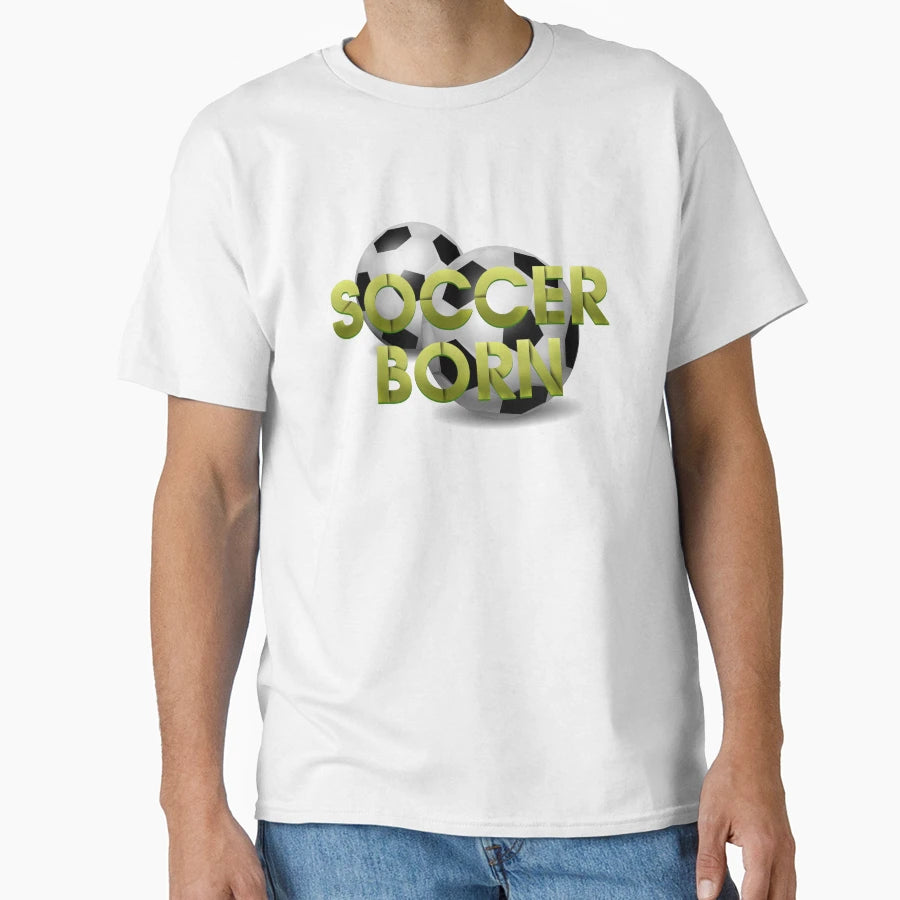 Soccer Born T-Shirt - Fun Novelty Design Unisex - T-Shirt, Sweatshirt, Hoodie