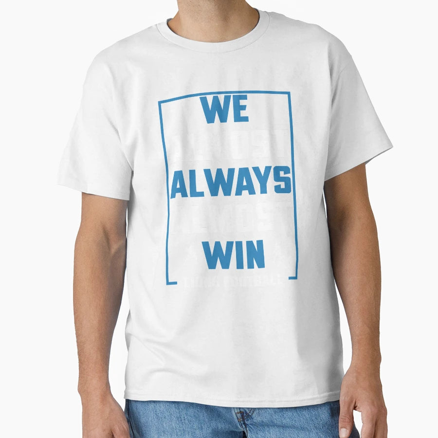We Almost Always Almost Win Funny T-Shirt - Trendy Graphic Men Women - T-Shirt, Sweatshirt, Hoodie