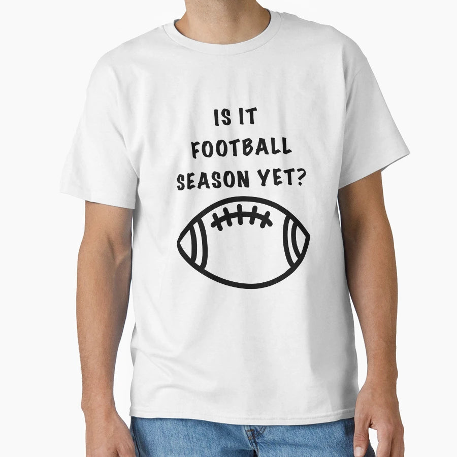 Is It Football Season Yet T-Shirt - Trendy Graphic Men Women - T-Shirt, Sweatshirt, Hoodie