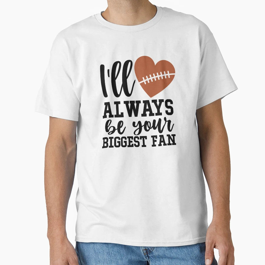 Ill Always Be Your Biggest Fan Football T-Shirt - Aesthetic Graphic Unisex - T-Shirt, Sweatshirt, Hoodie