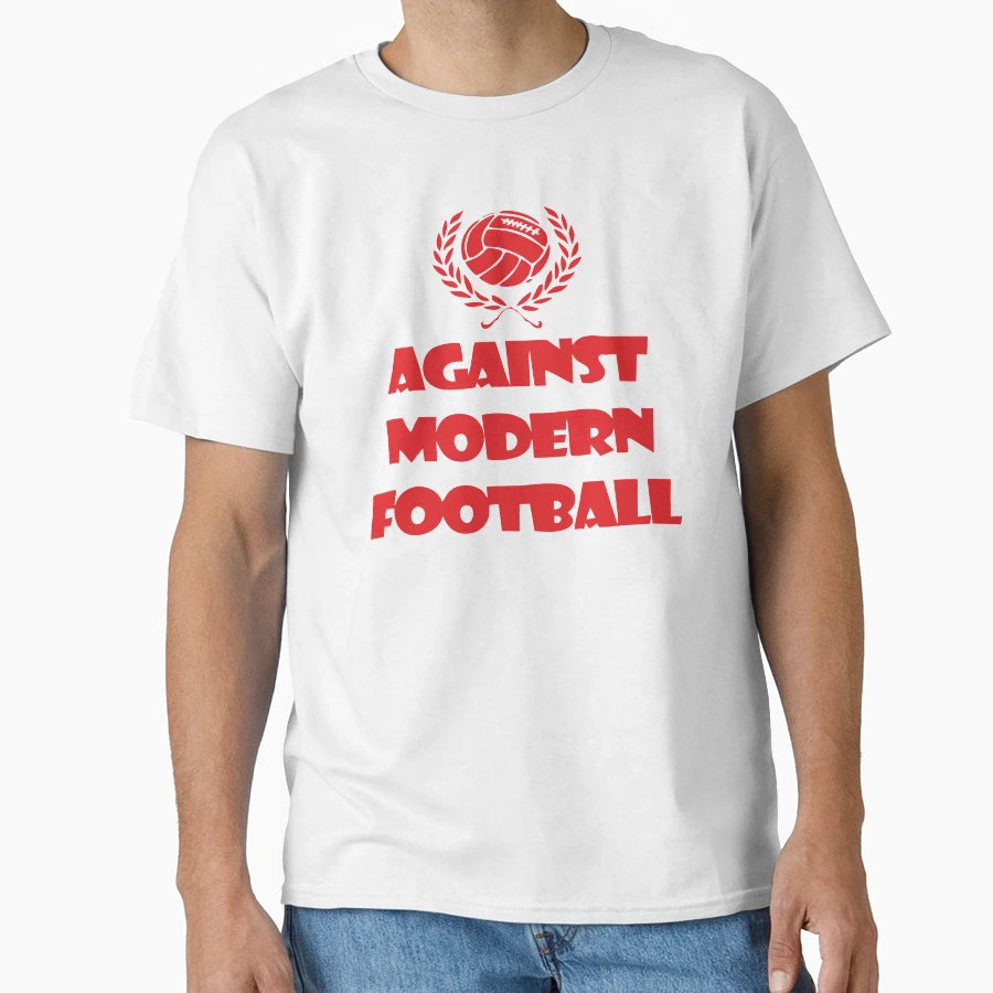 Against Modern Football T-Shirt - Unique Graphic Unisex - T-Shirt, Sweatshirt, Hoodie