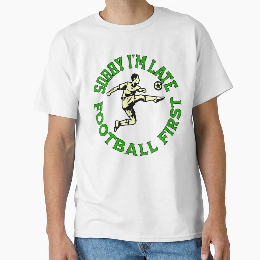 Sorry Im Late Football First Striker T-Shirt - Graphic Print Unisex - T-Shirt, Sweatshirt, Hoodie