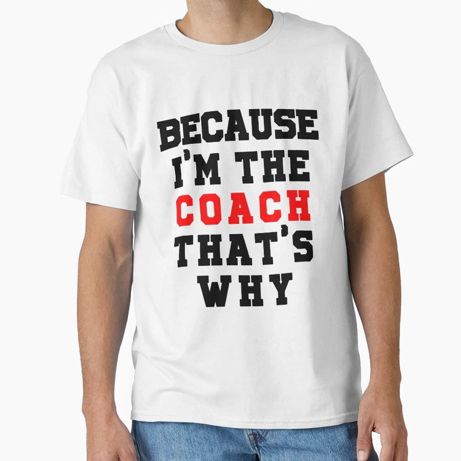 Because Im Coach Thats Why T-Shirt - Novelty Apparel Men Women - T-Shirt, Sweatshirt, Hoodie