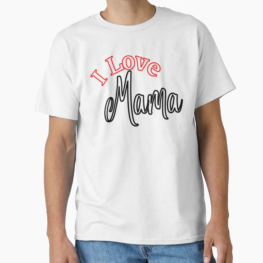 I Love Mama T-Shirt - Unique Graphic Men Women - T-Shirt, Sweatshirt, Hoodie