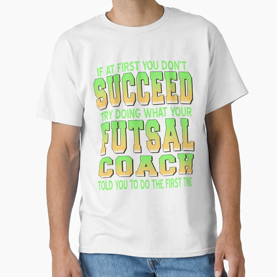 Try Doing What Your Futsal Coach T-Shirt - Aesthetic Graphic Men Women - T-Shirt, Sweatshirt, Hoodie