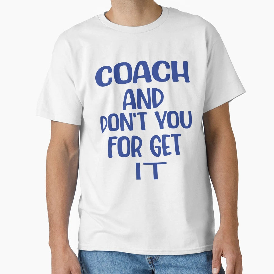 Coach And Dont You Get It T-Shirt - Trendy Graphic for Adults - T-Shirt, Sweatshirt, Hoodie