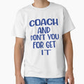 Coach And Dont You Get It T-Shirt - Trendy Graphic for Adults - T-Shirt, Sweatshirt, Hoodie