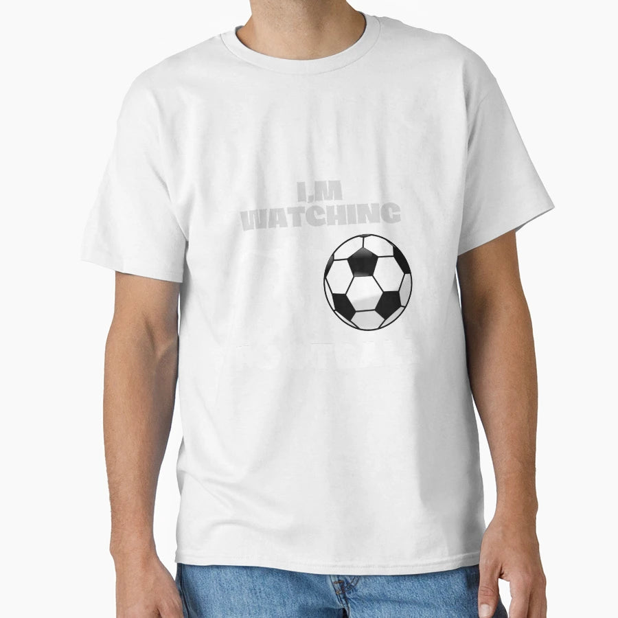 Football Watching Im Watching T-Shirt - Streetwear Style for Adults - T-Shirt, Sweatshirt, Hoodie