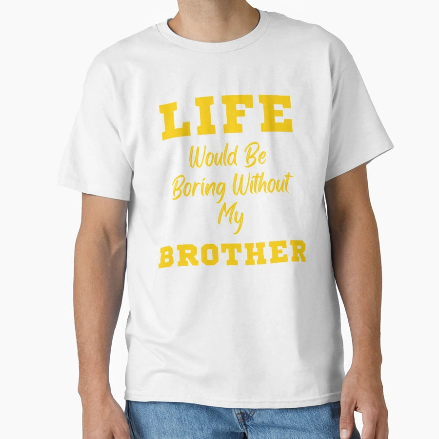 Life Would Be Boring Without My Brother T-Shirt - Minimalist Print Unisex - T-Shirt, Sweatshirt, Hoodie