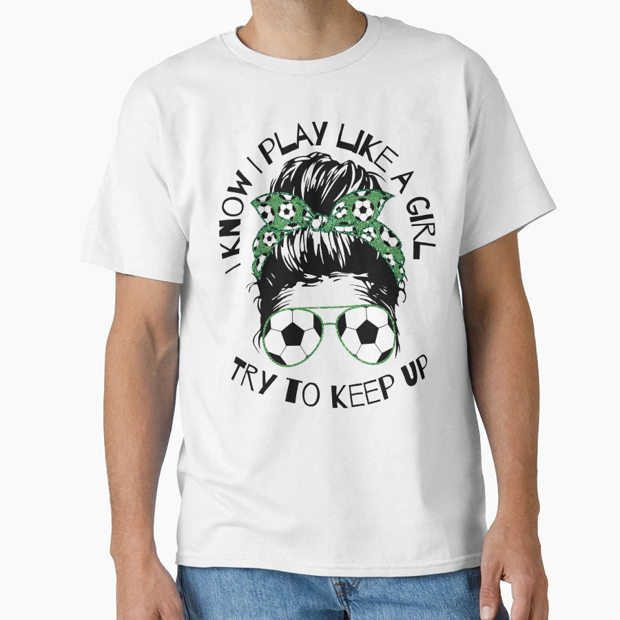 I Know I Play Like Try To Keep Up T-Shirt - Unique Graphic Men Women - T-Shirt, Sweatshirt, Hoodie