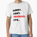 Sorry Cant Football Bye T-Shirt - Streetwear Style Men Women - T-Shirt, Sweatshirt, Hoodie