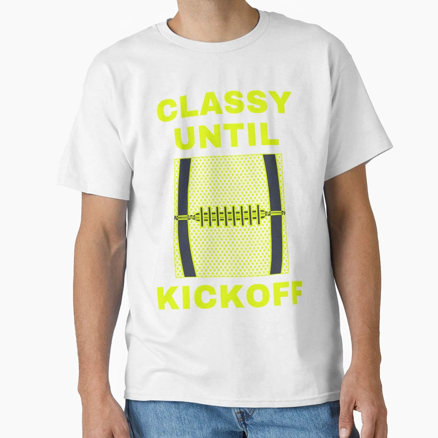 Classy Until Kickoff Funny T-Shirt - Custom Art Print Men Women - T-Shirt, Sweatshirt, Hoodie