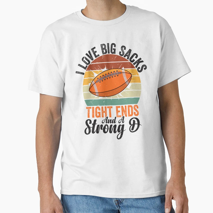 Football I Love Big Sacks Tight Ends And T-Shirt - Streetwear Style Unisex - T-Shirt, Sweatshirt, Hoodie