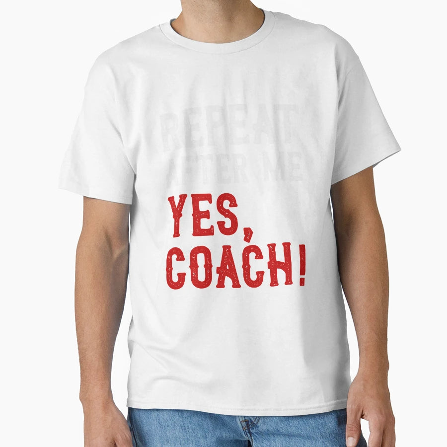 Repeat After Me Yes Coach T-Shirt - Fun Novelty Design for Adults - T-Shirt, Sweatshirt, Hoodie