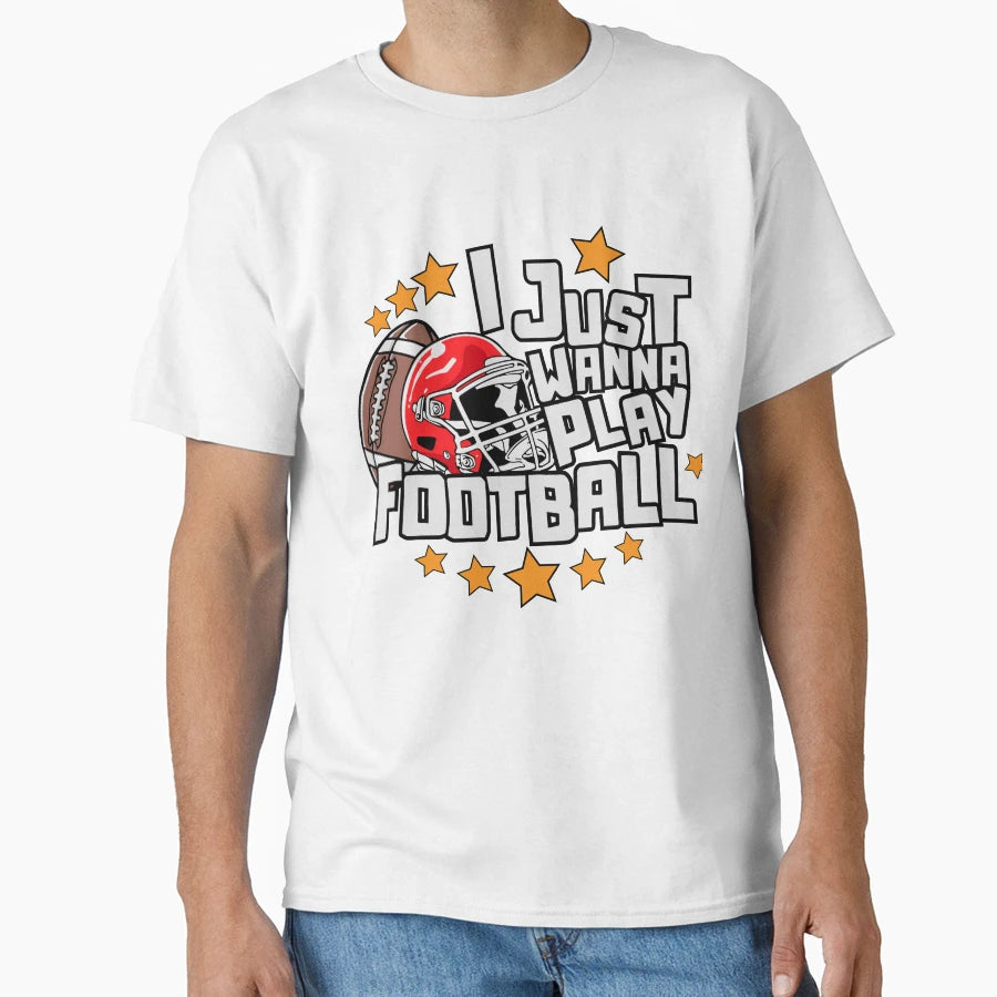 I Just Wanna Play Football T-Shirt - Trendy Graphic Unisex - T-Shirt, Sweatshirt, Hoodie