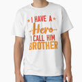 Funny Gift Bro I Have Hero I Call Him T-Shirt - Novelty Apparel Unisex - T-Shirt, Sweatshirt, Hoodie