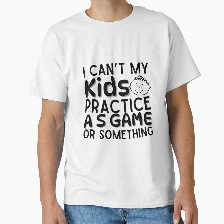 I Cant My Have Practice Game Or Something T-Shirt - Novelty Apparel Unisex - T-Shirt, Sweatshirt, Hoodie