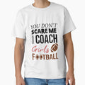 You Dont Scare Me I Coach Football T-Shirt - Streetwear Style Men Women - T-Shirt, Sweatshirt, Hoodie