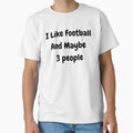 I Like Football And Maybe 3 People T-Shirt - Custom Art Print Unisex - T-Shirt, Sweatshirt, Hoodie