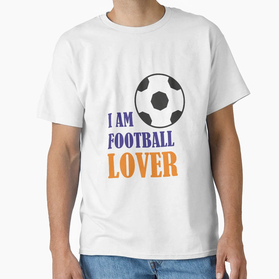 I Am Football Lover T-Shirt - Streetwear Style Unisex - T-Shirt, Sweatshirt, Hoodie