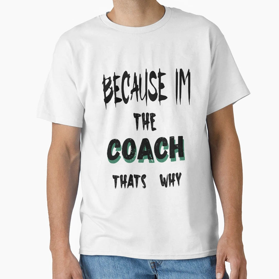 Because Im Coach Thats Why T-Shirt - Casual Everyday Wear Men Women - T-Shirt, Sweatshirt, Hoodie