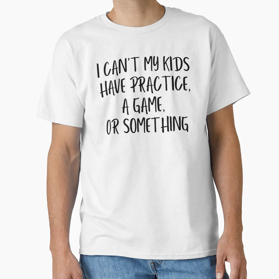 I Cant My Has Practice Game Or Something T-Shirt - Custom Art Print Unisex - T-Shirt, Sweatshirt, Hoodie