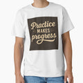 Practice Makes Progress T-Shirt - Unique Graphic Unisex - T-Shirt, Sweatshirt, Hoodie