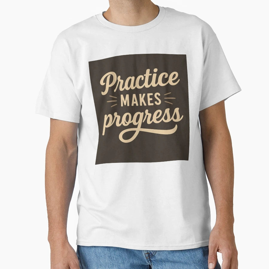 Practice Makes Progress T-Shirt - Unique Graphic Unisex - T-Shirt, Sweatshirt, Hoodie