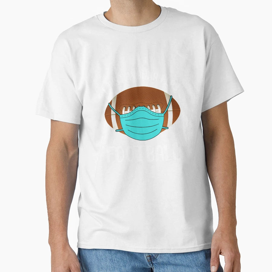 I Just Wanna Play Football Wear Mask T-Shirt - Aesthetic Graphic Unisex - T-Shirt, Sweatshirt, Hoodie